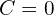 C = 0