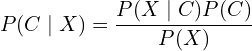 \[ P(C \mid X) = \frac{P(X \mid C) P(C)}{P(X)} \]
