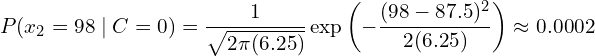 \[ P(x_2=98 \mid C=0) = \frac{1}{\sqrt{2\pi(6.25)}} \exp\left( -\frac{(98 - 87.5)^2}{2(6.25)} \right) \approx 0.0002 \]
