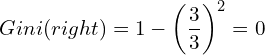 \[ Gini(right) = 1 - \left(\frac{3}{3}\right)^2 = 0 \]