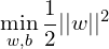 \[ \min_{w, b} \frac{1}{2} ||w||^2 \]