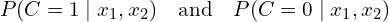 \[ P(C=1 \mid x_1, x_2) \quad \text{and} \quad P(C=0 \mid x_1, x_2) \]