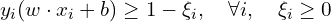 \[ y_i (w \cdot x_i + b) \geq 1 - \xi_i, \quad \forall i, \quad \xi_i \geq 0 \]